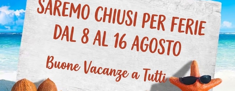 Chiusura estiva dall'8 al 16 Agosto compresi.